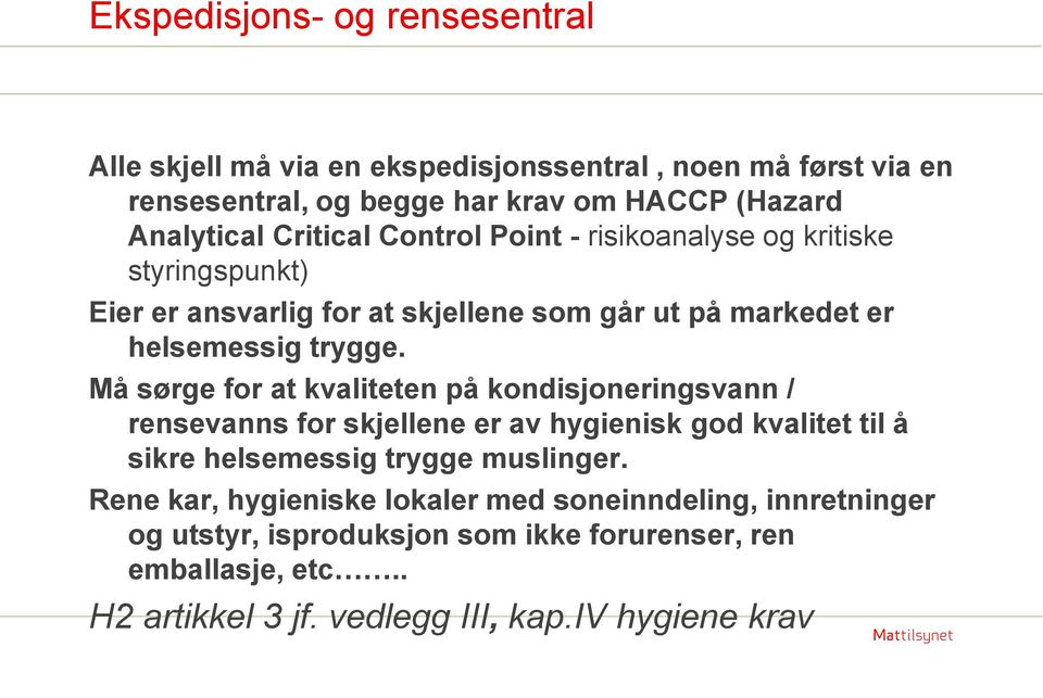 Må sørge for at kvaliteten på kondisjoneringsvann / rensevanns for skjellene er av hygienisk god kvalitet til å sikre helsemessig trygge muslinger.