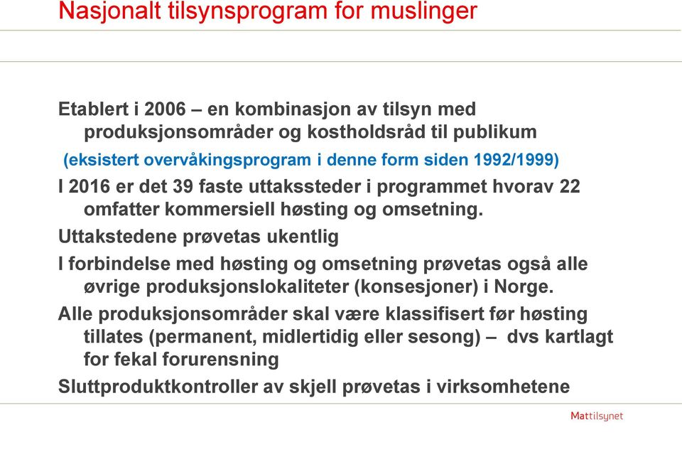 Uttakstedene prøvetas ukentlig I forbindelse med høsting og omsetning prøvetas også alle øvrige produksjonslokaliteter (konsesjoner) i Norge.