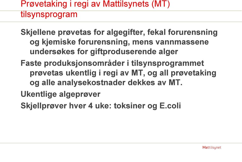 Faste produksjonsområder i tilsynsprogrammet prøvetas ukentlig i regi av MT, og all prøvetaking