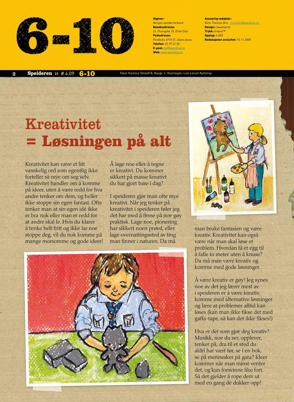 09 Tekst: Karoline Tetzlaff B. Hauge Illustrasjon: Lise Larsen Kjelstrup Kreativitet = Løsningen på alt Kreativitet kan være et litt vanskelig ord som egentlig ikke forteller så mye om seg selv.