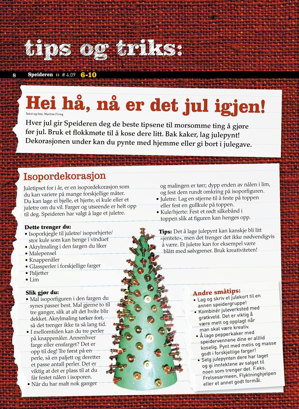 Isopordekorasjon Juletipset for i år, er en isopordekorasjon som du kan variere på mange forskjellige måter. Du kan lage ei bjelle, et hjerte, ei kule eller et juletre om du vil.