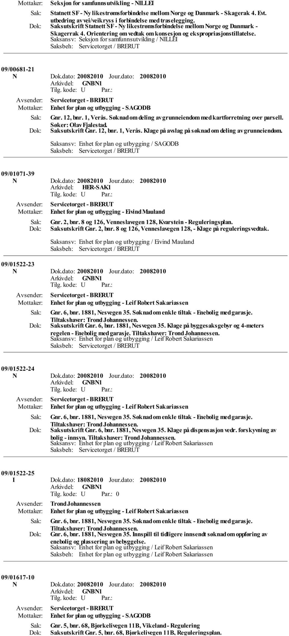 Saksansv: Seksjon for samfunnsutvikling / NILLEI 09/00681-21 N Dok.dato: Gnr. 12, bnr. 1, Verås. Søknad om deling av grunneiendom med kartforretning over parsell. Søker: Olav Fjalestad.