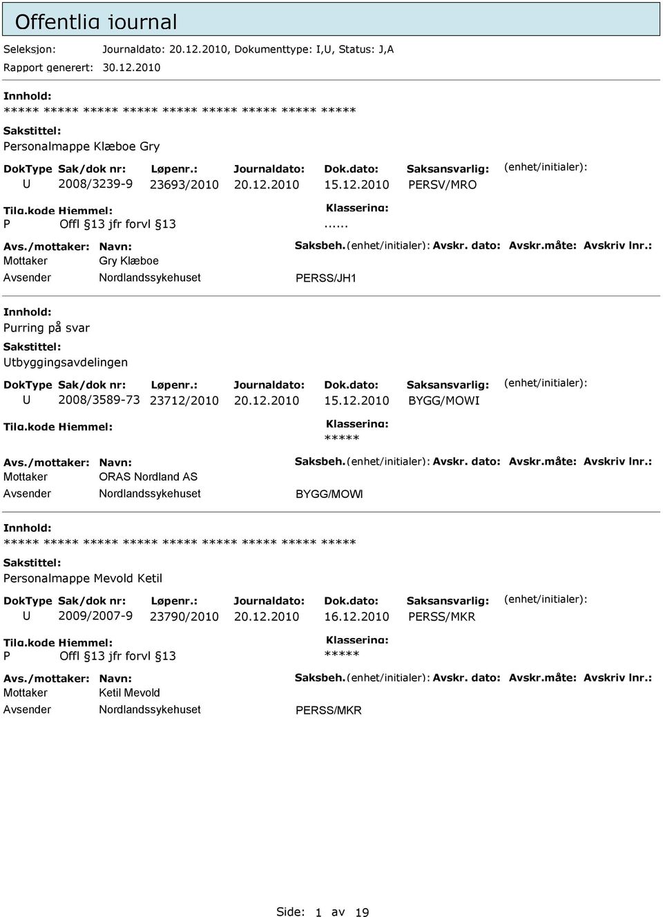 : Mottaker Gry Klæboe ERSS/JH1 urring på svar tbyggingsavdelingen 2008/3589-73 23712/2010 15.12.2010 BYGG/MOW Avs./mottaker: Navn: Saksbeh. Avskr.