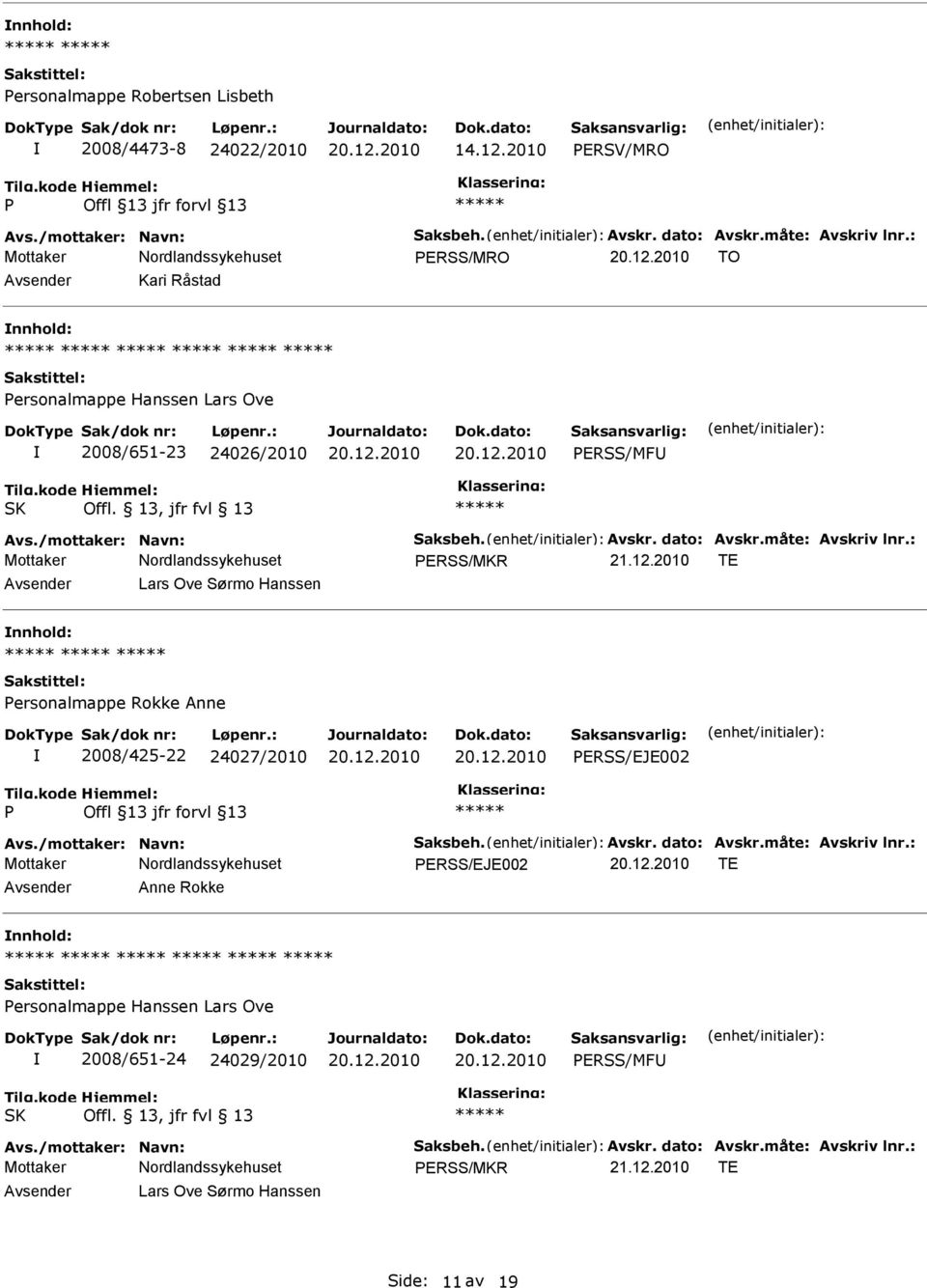 måte: Avskriv lnr.: ERSS/MKR Lars Ove Sørmo Hanssen ersonalmappe Rokke Anne 2008/425-22 24027/2010 ERSS/EJE002 Avs./mottaker: Navn: Saksbeh. Avskr. dato: Avskr.