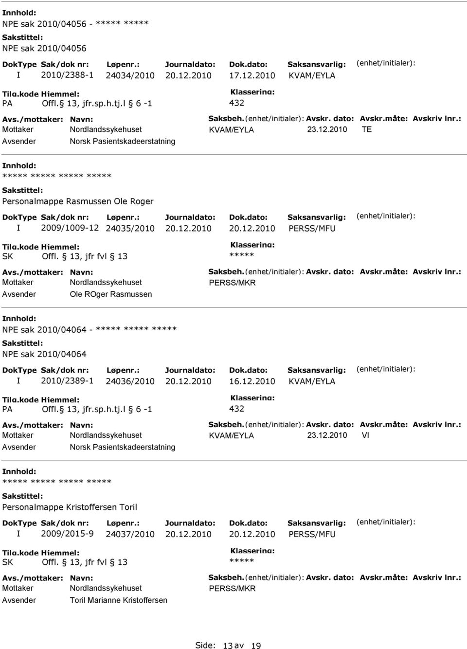 l 6-1 432 Avs./mottaker: Navn: Saksbeh. Avskr. dato: Avskr.måte: Avskriv lnr.: 23.12.2010 V Norsk asientskadeerstatning ersonalmappe Kristoffersen Toril 2009/2015-9 24037/2010 ERSS/MF SK Offl.