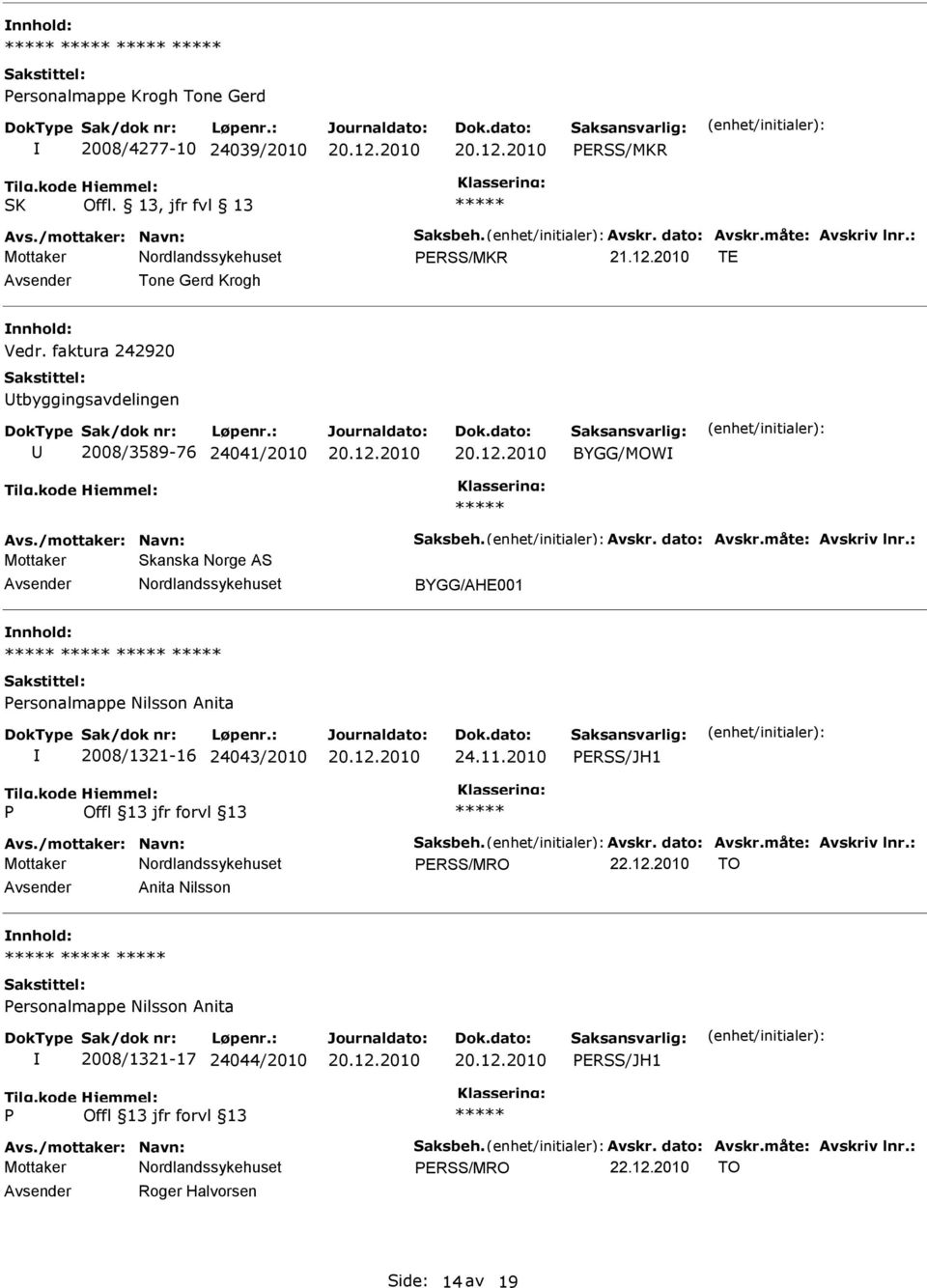 : Mottaker Skanska Norge AS BYGG/AHE001 ersonalmappe Nilsson Anita 2008/1321-16 24043/2010 24.11.2010 ERSS/JH1 Avs./mottaker: Navn: Saksbeh. Avskr. dato: Avskr.måte: Avskriv lnr.