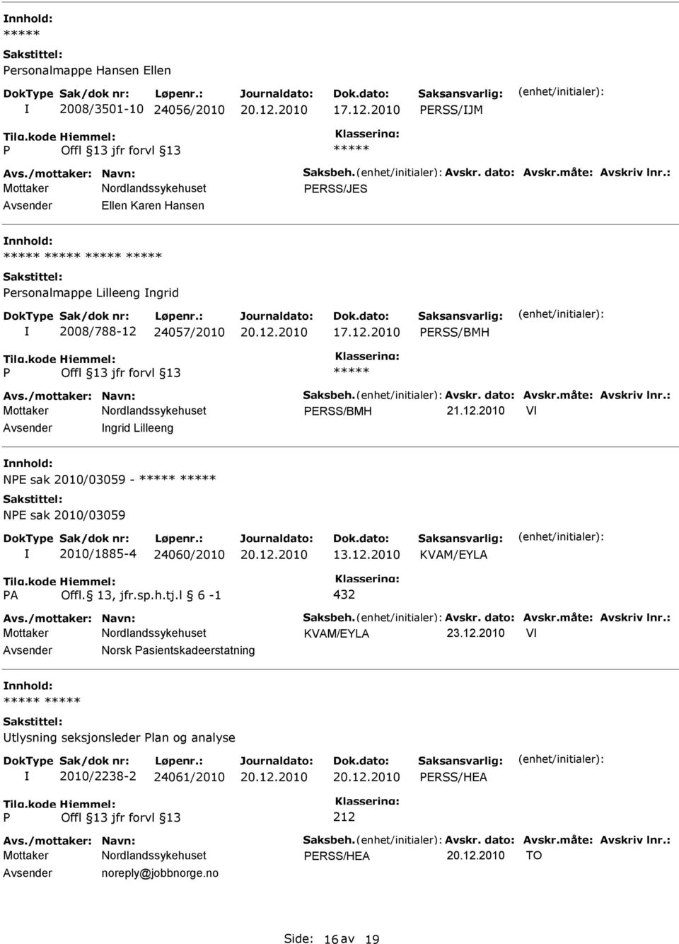 12.2010 A Offl. 13, jfr.sp.h.tj.l 6-1 432 Avs./mottaker: Navn: Saksbeh. Avskr. dato: Avskr.måte: Avskriv lnr.: 23.12.2010 V Norsk asientskadeerstatning tlysning seksjonsleder lan og analyse 2010/2238-2 24061/2010 ERSS/HEA Avs.