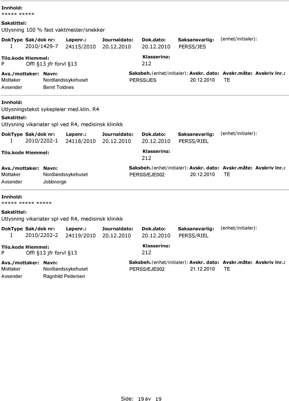 R4 tlysning vikariater spl ved R4, medisinsk klinikk 2010/2202-1 24118/2010 ERSS/REL Avs./mottaker: Navn: Saksbeh. Avskr. dato: Avskr.