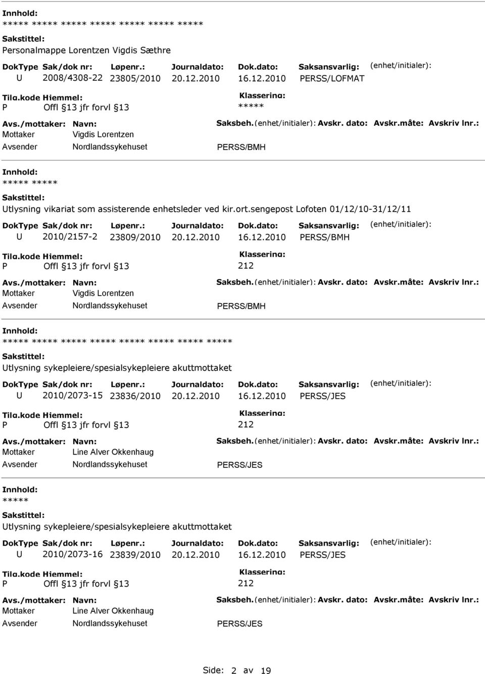 dato: Avskr.måte: Avskriv lnr.: Mottaker Vigdis Lorentzen ERSS/BMH tlysning sykepleiere/spesialsykepleiere akuttmottaket 2010/2073-15 23836/2010 ERSS/JES Avs./mottaker: Navn: Saksbeh. Avskr. dato: Avskr.