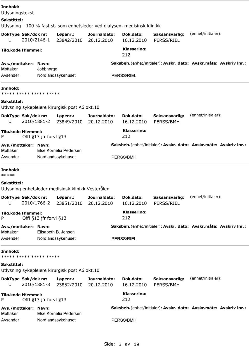 : Mottaker Else Kornelia edersen ERSS/BMH tlysning enhetsleder medisinsk klinikk Vesterålen 2010/1766-2 23851/2010 ERSS/REL Avs./mottaker: Navn: Saksbeh. Avskr. dato: Avskr.måte: Avskriv lnr.