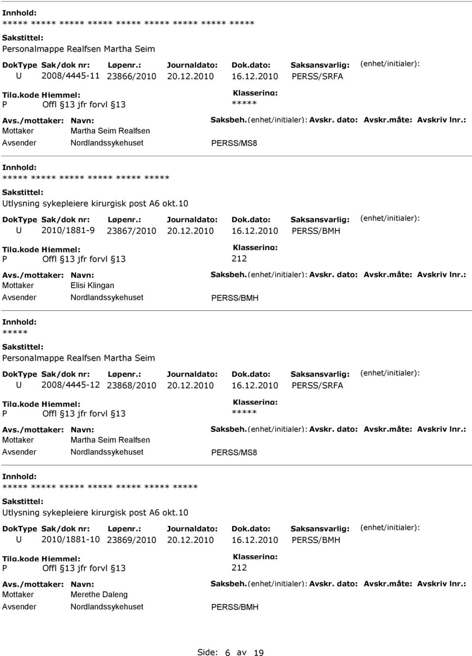 måte: Avskriv lnr.: Mottaker Elisi Klingan ERSS/BMH ersonalmappe Realfsen Martha Seim 2008/4445-12 23868/2010 ERSS/SRFA Avs./mottaker: Navn: Saksbeh. Avskr. dato: Avskr.