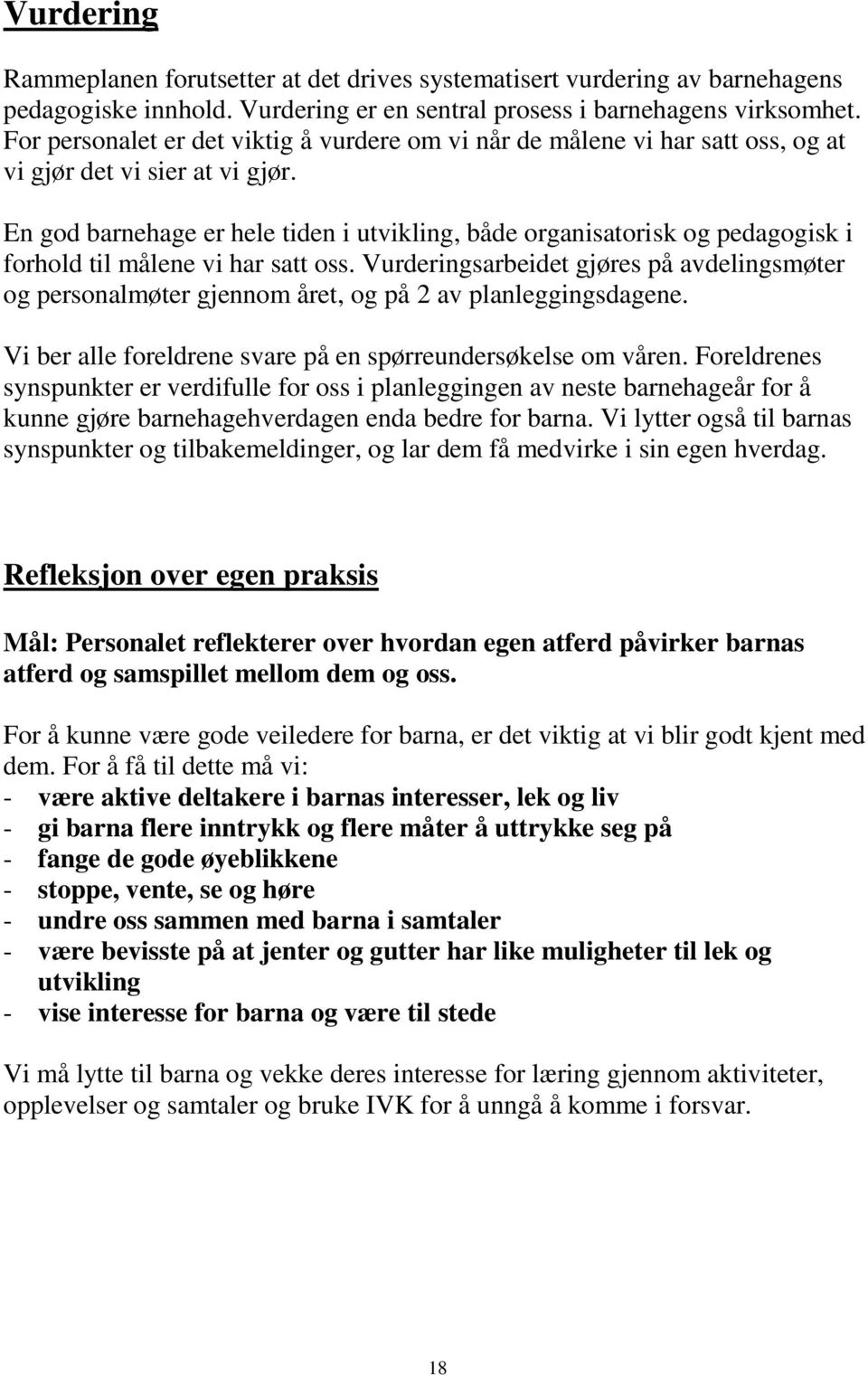 En god barnehage er hele tiden i utvikling, både organisatorisk og pedagogisk i forhold til målene vi har satt oss.