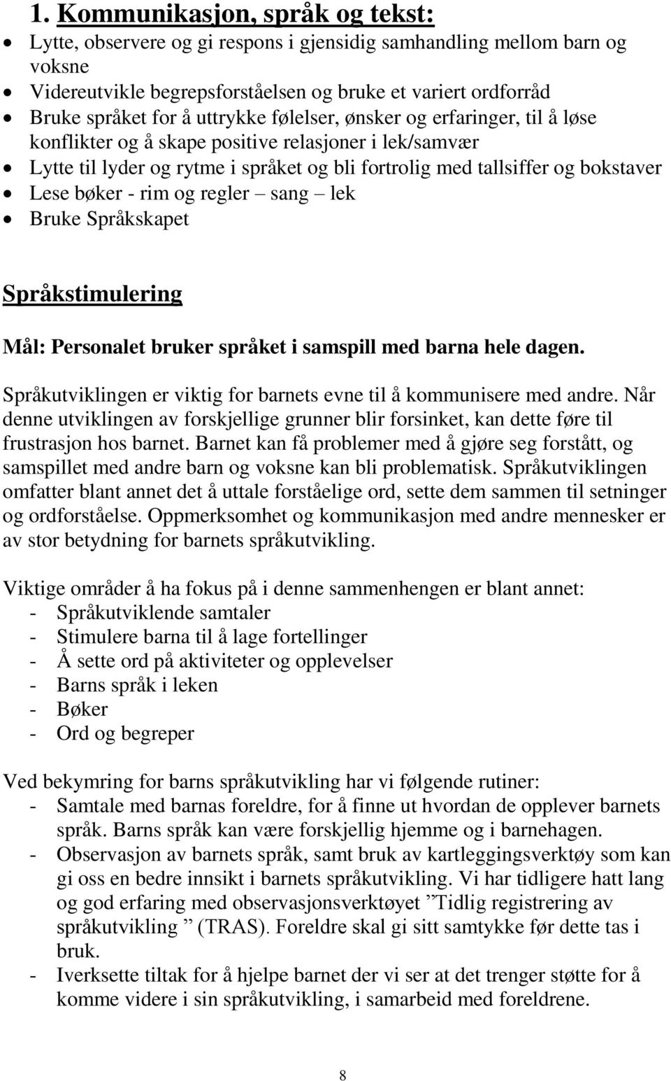 rim og regler sang lek Bruke Språkskapet Språkstimulering Mål: Personalet bruker språket i samspill med barna hele dagen. Språkutviklingen er viktig for barnets evne til å kommunisere med andre.