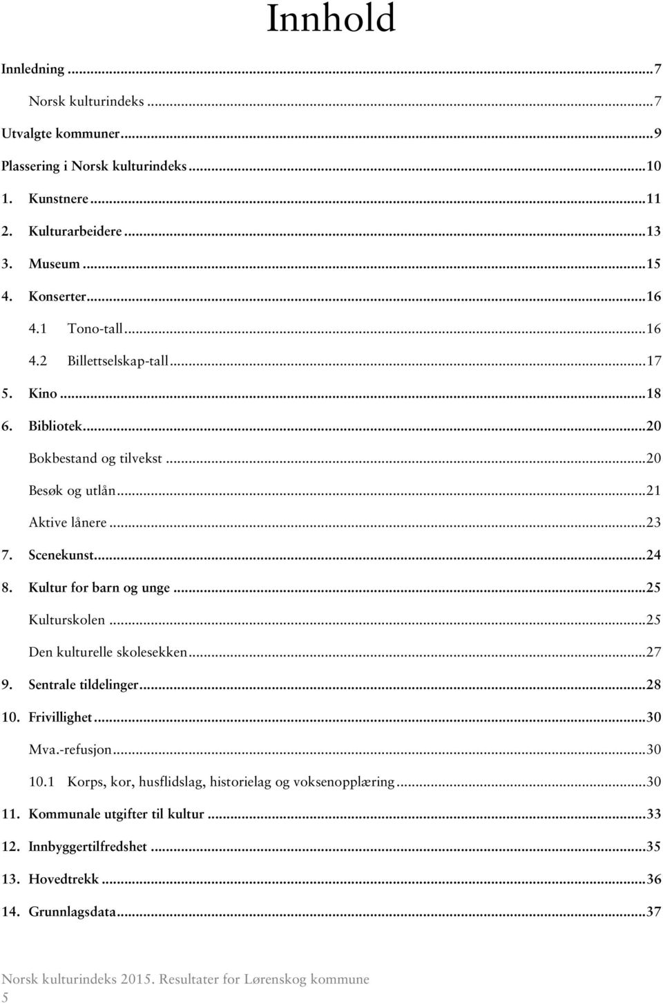 Kultur for barn og unge... 25 Kulturskolen... 25 Den kulturelle skolesekken... 27 9. Sentrale tildelinger... 28 1. Frivillighet... 3 Mva.-refusjon... 3 1.