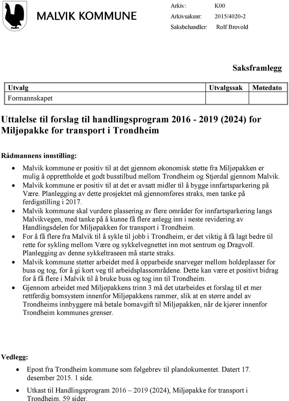 gjennom Malvik. Malvik kommune er positiv til at det er avsatt midler til å bygge innfartsparkering på Være. Planlegging av dette prosjektet må gjennomføres straks, men tanke på ferdigstilling i 2017.