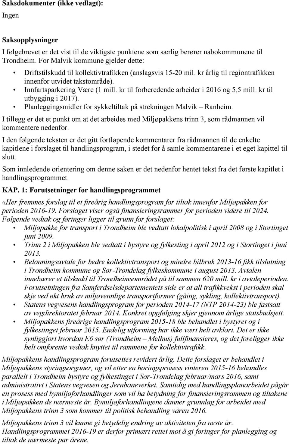 kr til forberedende arbeider i 2016 og 5,5 mill. kr til utbygging i 2017). Planleggingsmidler for sykkeltiltak på strekningen Malvik Ranheim.