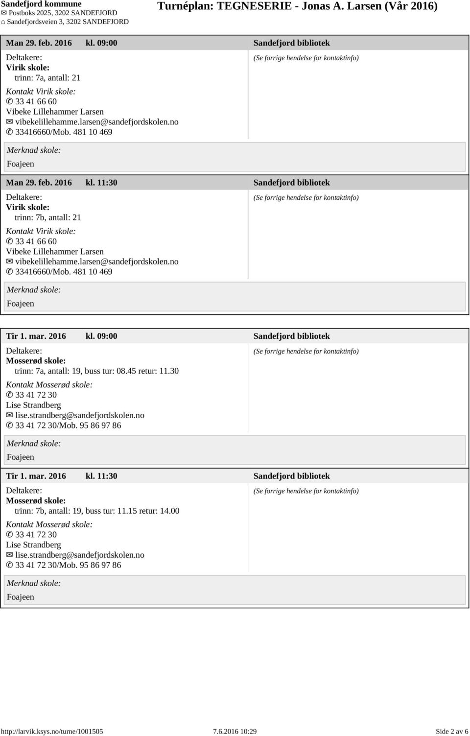 no 33416660/Mob. 481 10 469 Tir 1. mar. 2016 kl. 09:00 Sandefjord bibliotek Mosserød skole: trinn: 7a, antall: 19, buss tur: 08.45 retur: 11.