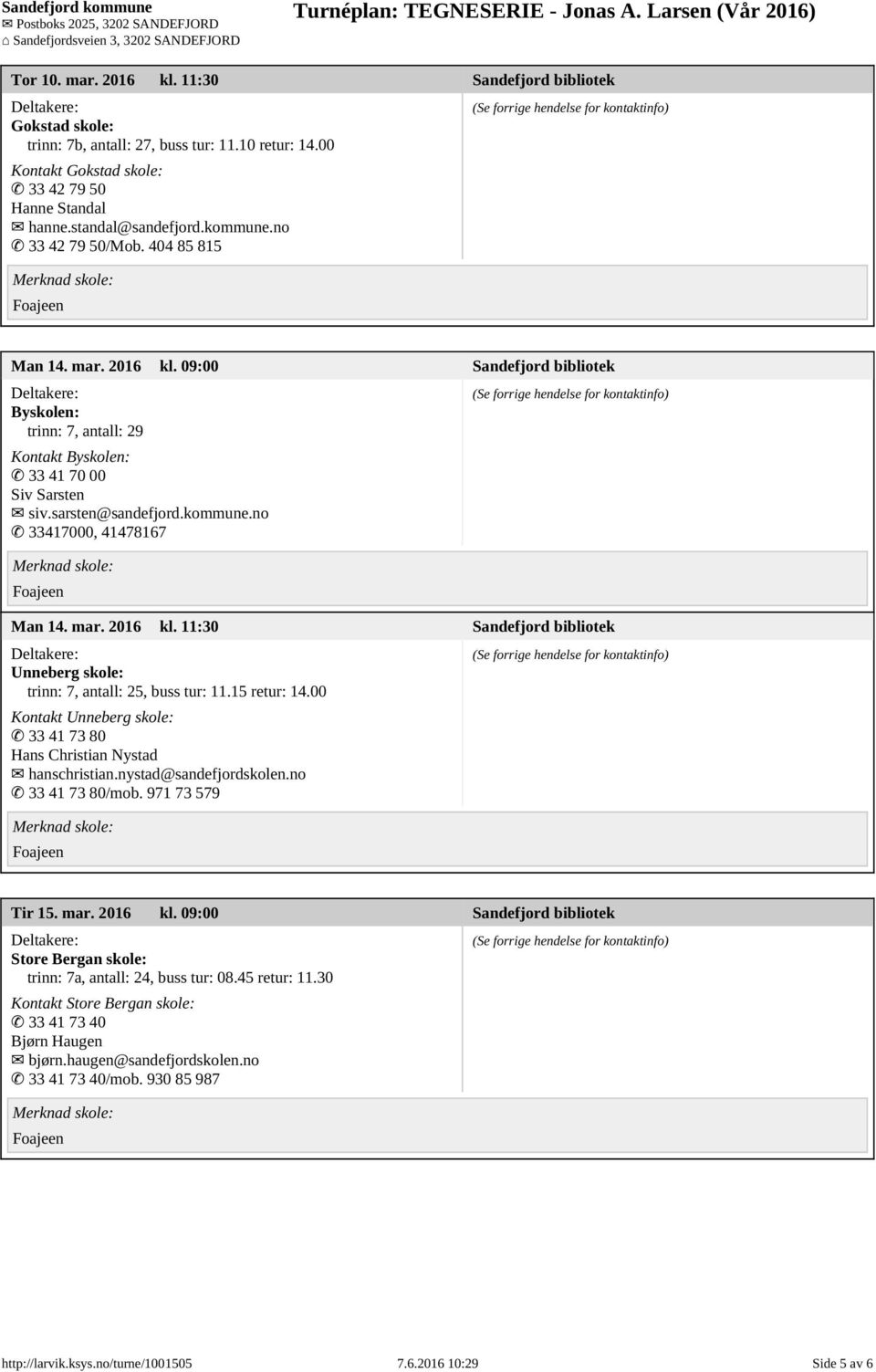 no 33417000, 41478167 Man 14. mar. 2016 kl. 11:30 Sandefjord bibliotek Unneberg skole: trinn: 7, antall: 25, buss tur: 11.15 retur: 14.