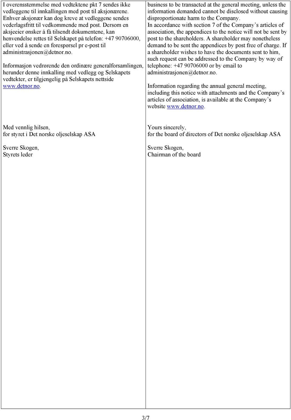 .no. Informasjon vedrørende den ordinære generalforsamlingen, herunder denne innkalling med vedlegg og Selskapets vedtekter, er tilgjengelig på Selskapets nettside www.detnor.no. business to be transacted at the general meeting, unless the information demanded cannot be disclosed without causing disproportionate harm to the Company.