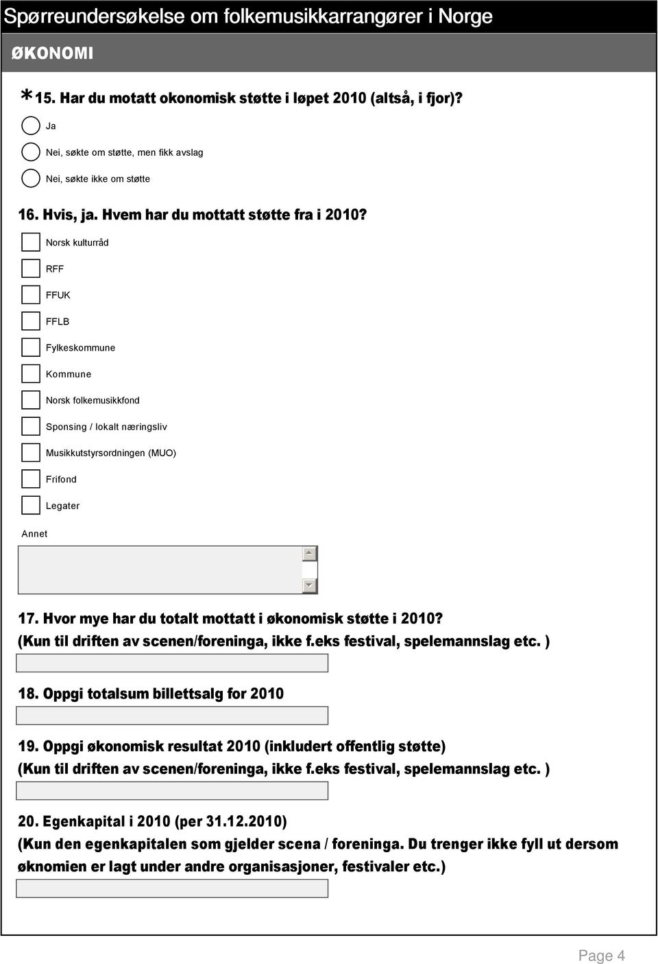 Hvor mye har du totalt mottatt i økonomisk støtte i 2010? (Kun til driften av scenen/foreninga, ikke f.eks festival, spelemannslag etc. ) 18. Oppgi totalsum billettsalg for 2010 19.