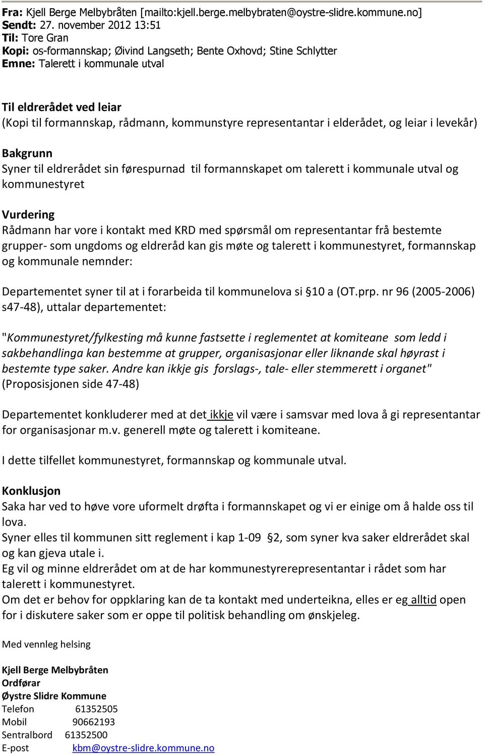 kommunstyre representantar i elderådet, og leiar i levekår) Bakgrunn Syner til eldrerådet sin førespurnad til formannskapet om talerett i kommunale utval og kommunestyret Vurdering Rådmann har vore i