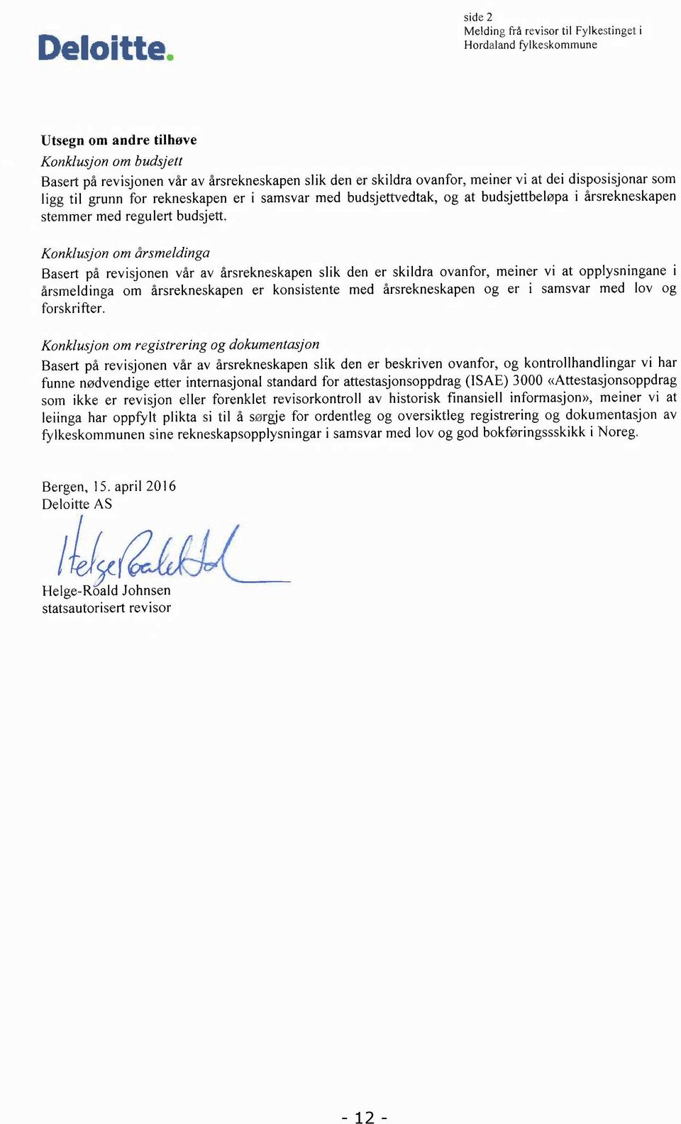 ovanfor, meiner vi at dei disposisjonar som ligg til grunn for rekneskapen er i samsvar med budsjettvedtak, og at budsjettbeløpa i årsrekneskapen stemmer med regulert budsjett.