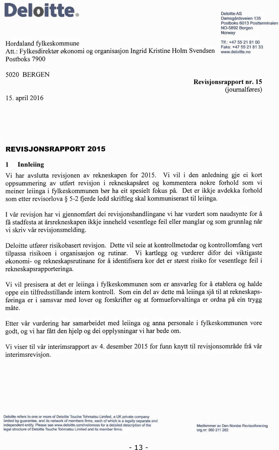 : + 4 75 5 2 1 8 1 0 0 Fa k s : +4 7 55 21 81 33 www. de loitt e.no 5020 BERGEN 15. april2016 Revisjonsrapport nr.