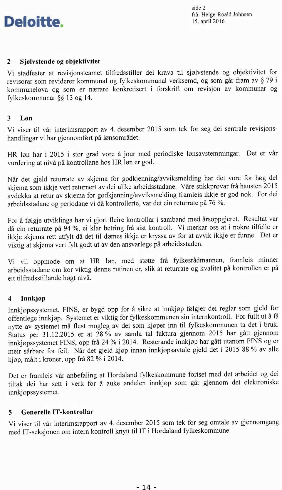 som går fram av 79 i kommunelova og som er nærare konkretisert i forskrift om revisjon av kommunar og fylkeskommunar 13 og 14. 3 Løn Vi viser til vår interimsrapport av 4.