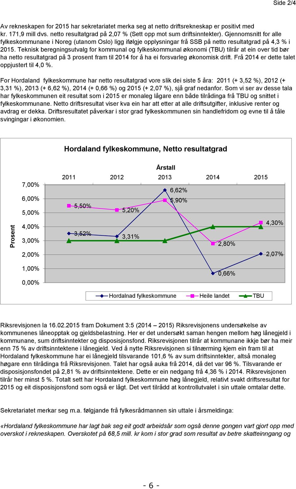 Teknisk beregningsutvalg for kommunal og fylkeskommunal økonomi (TBU) tilrår at ein over tid bør ha netto resultatgrad på 3 prosent fram til 2014 for å ha ei forsvarleg økonomisk drift.