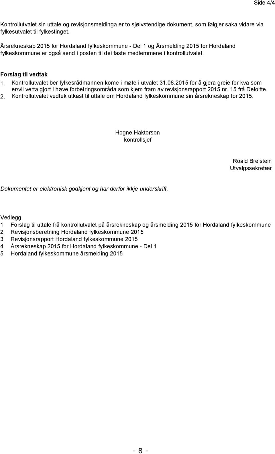 Kontrollutvalet ber fylkesrådmannen kome i møte i utvalet 31.08.2015 for å gjera greie for kva som er/vil verta gjort i høve forbetringsområda som kjem fram av revisjonsrapport 2015 nr.