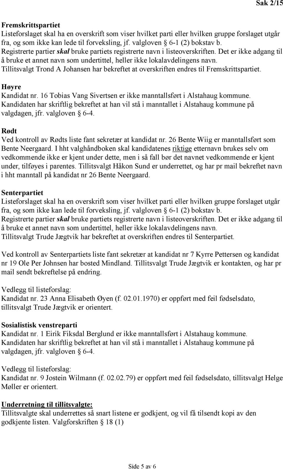 Tillitsvalgt Trond A Johansen har bekreftet at overskriften endres til Fremskrittspartiet. Høyre Kandidat nr. 16 Tobias Vang Sivertsen er ikke manntallsført i Alstahaug kommune.