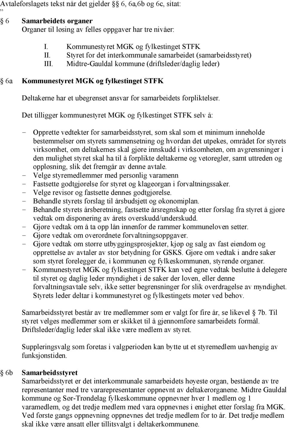 Midtre-Gauldal kommune (driftsleder/daglig leder) 6a Kommunestyret MGK og fylkestinget STFK Deltakerne har et ubegrenset ansvar for samarbeidets forpliktelser.