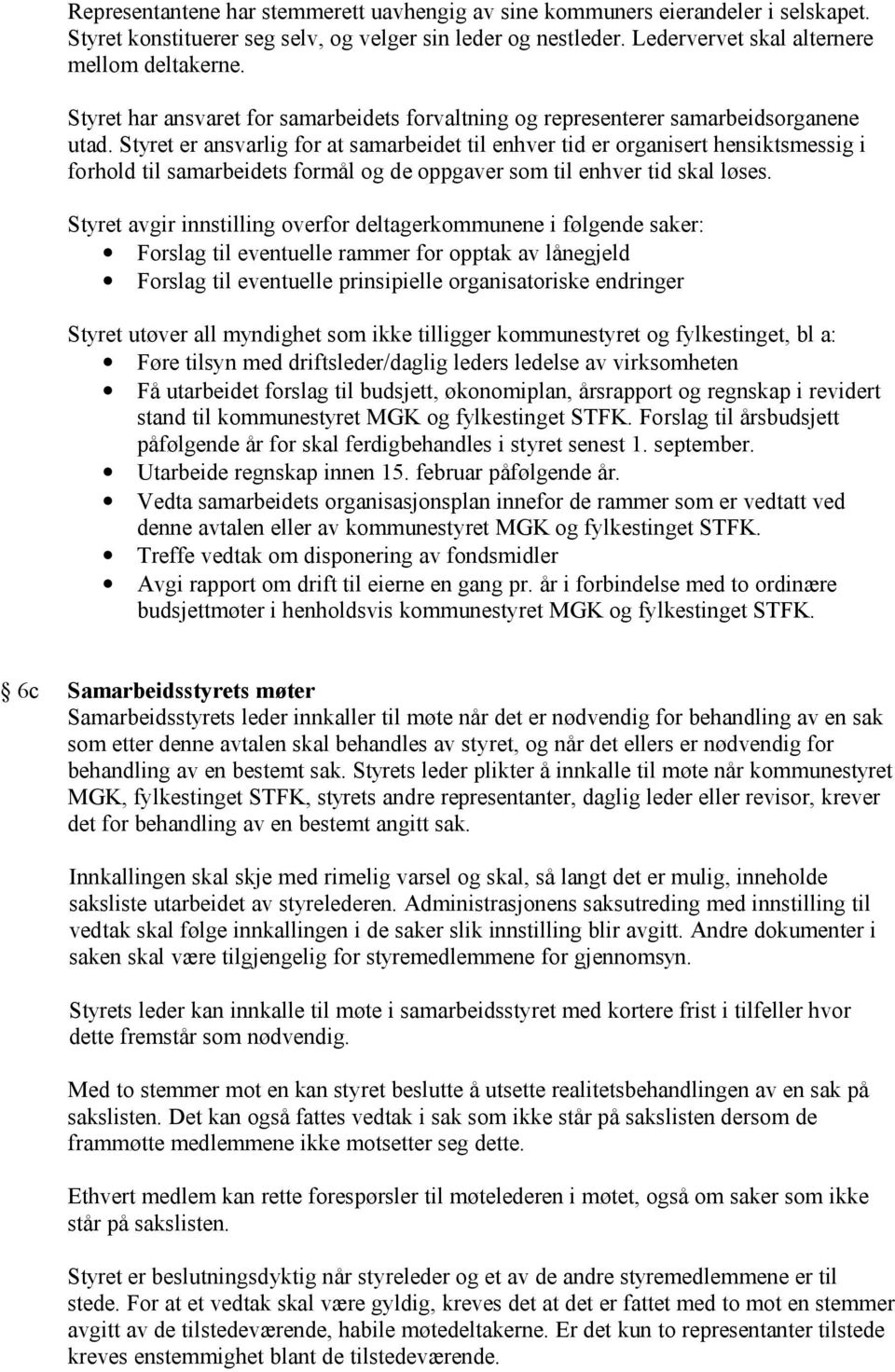 Styret er ansvarlig for at samarbeidet til enhver tid er organisert hensiktsmessig i forhold til samarbeidets formål og de oppgaver som til enhver tid skal løses.