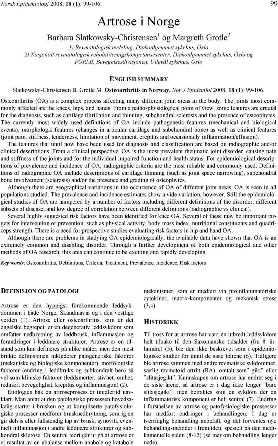 Nor J Epidemiol 2008; 18 (1): 99-106. Osteoarthritis (OA) is a complex process affecting many different joint areas in the body. The joints most commonly affected are the knees, hips, and hands.