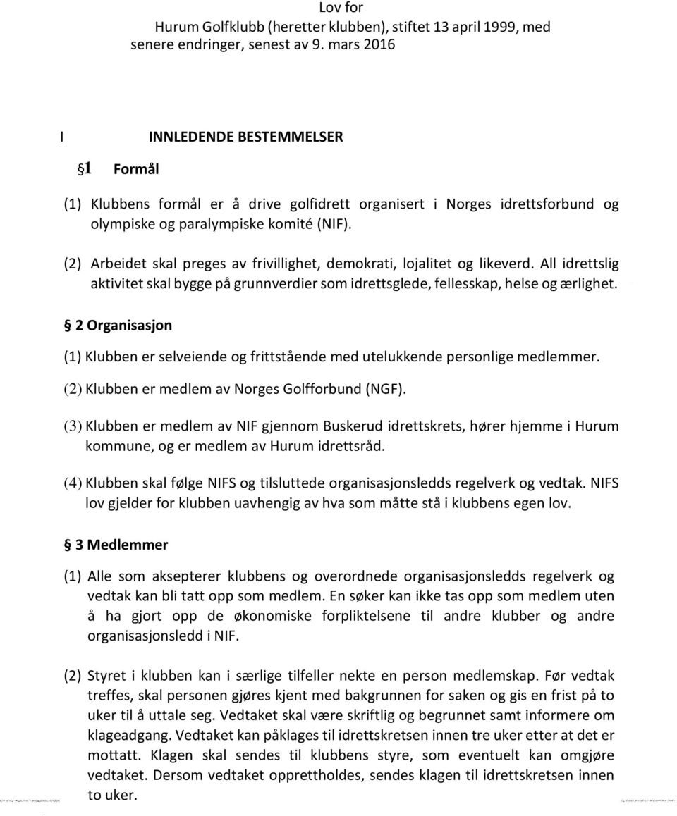 (2) Arbeidet skal preges av frivillighet, demokrati, lojalitet og likeverd. All idrettslig aktivitet skal bygge på grunnverdier som idrettsglede, fellesskap, helse og ærlighet.