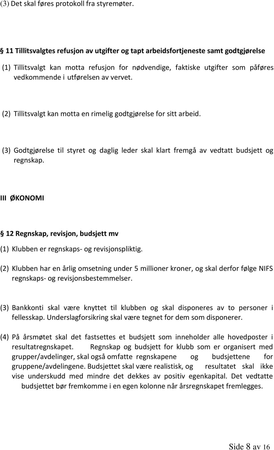 vervet. (2) Tillitsvalgt kan motta en rimelig godtgjørelse for sitt arbeid. (3) Godtgjørelse til styret og daglig leder skal klart fremgå av vedtatt budsjett og regnskap.