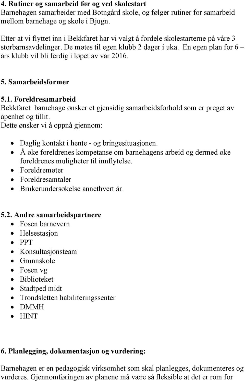 En egen plan for 6 års klubb vil bli ferdig i løpet av vår 2016. 5. Samarbeidsformer 5.1. Foreldresamarbeid Bekkfaret barnehage ønsker et gjensidig samarbeidsforhold som er preget av åpenhet og tillit.