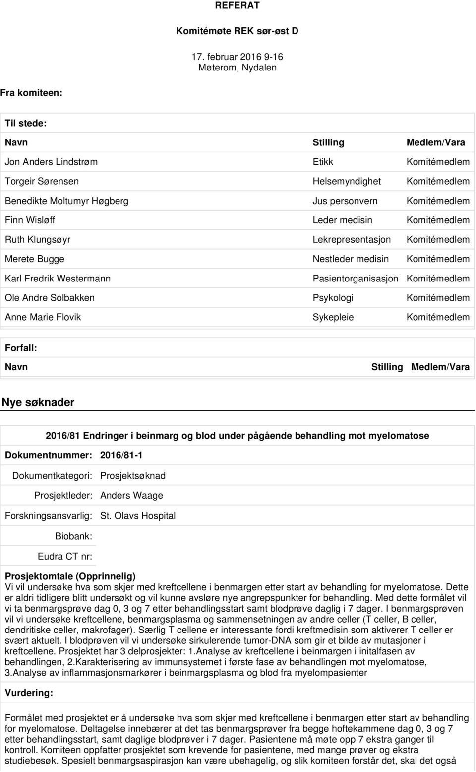 Jus personvern Komitémedlem Finn Wisløff Leder medisin Komitémedlem Ruth Klungsøyr Lekrepresentasjon Komitémedlem Merete Bugge Nestleder medisin Komitémedlem Karl Fredrik Westermann