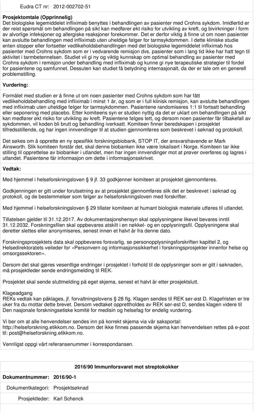 Det er derfor viktig å finne ut om noen pasienter kan avslutte behandlingen med infliximab uten uheldige følger for tarmsykdommen.