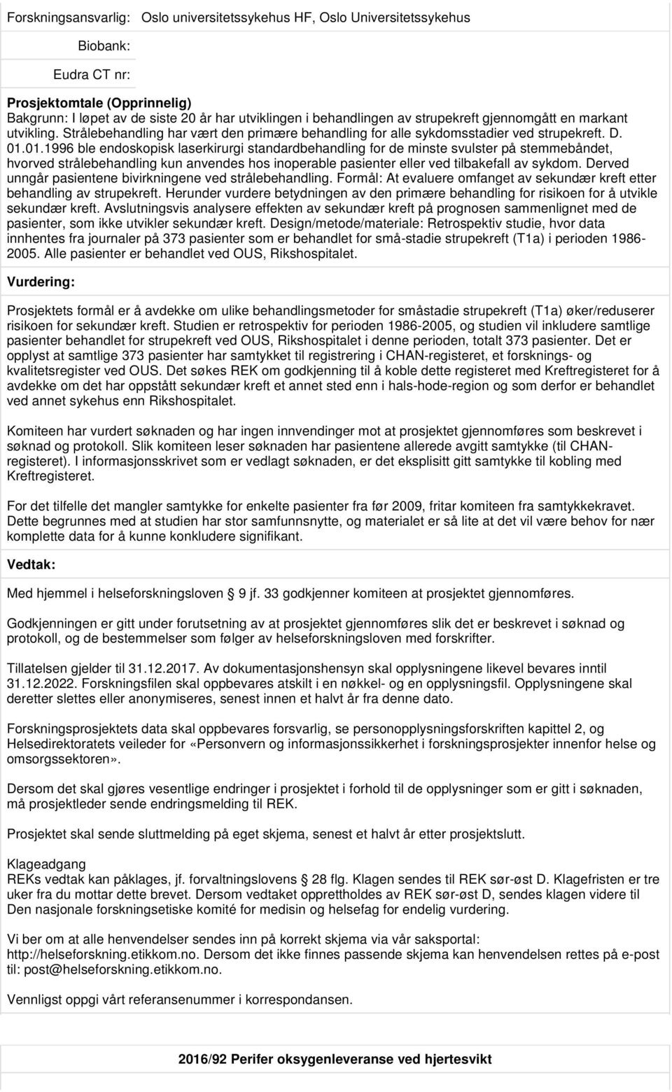 01.1996 ble endoskopisk laserkirurgi standardbehandling for de minste svulster på stemmebåndet, hvorved strålebehandling kun anvendes hos inoperable pasienter eller ved tilbakefall av sykdom.