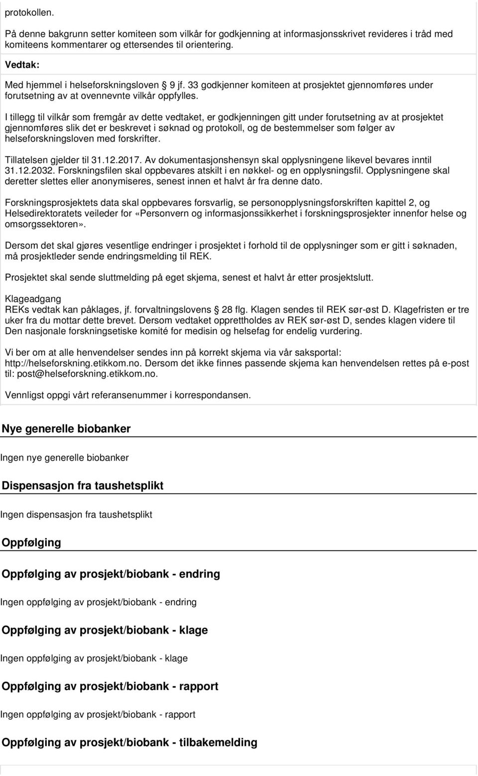 I tillegg til vilkår som fremgår av dette vedtaket, er godkjenningen gitt under forutsetning av at prosjektet gjennomføres slik det er beskrevet i søknad og protokoll, og de bestemmelser som følger