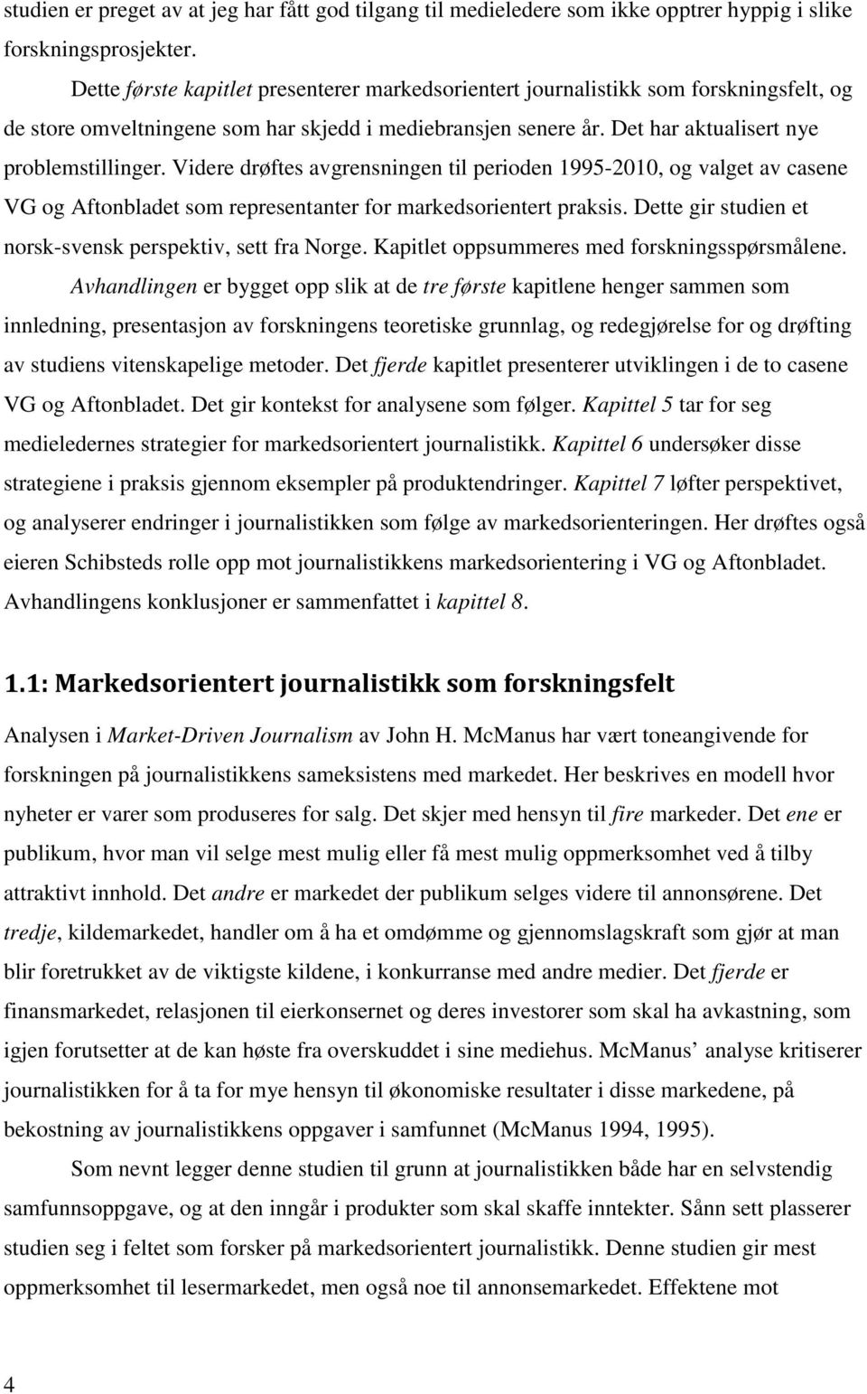 Videre drøftes avgrensningen til perioden 1995-2010, og valget av casene VG og Aftonbladet som representanter for markedsorientert praksis.