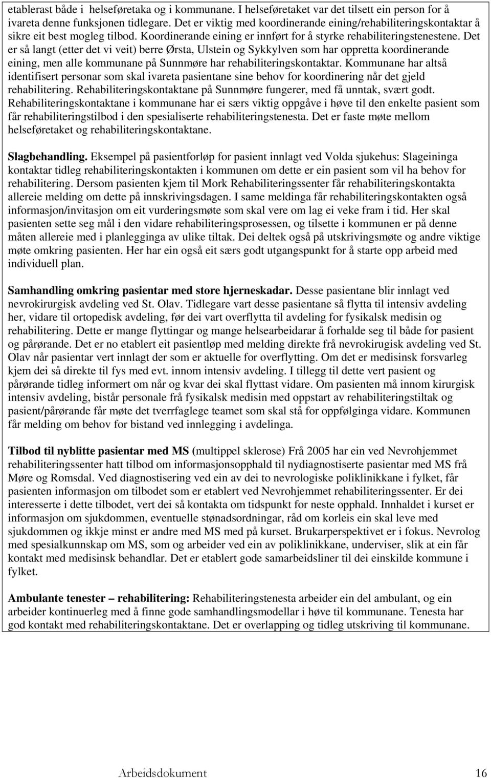 Det er så langt (etter det vi veit) berre Ørsta, Ulstein og Sykkylven som har oppretta koordinerande eining, men alle kommunane på Sunnmøre har rehabiliteringskontaktar.