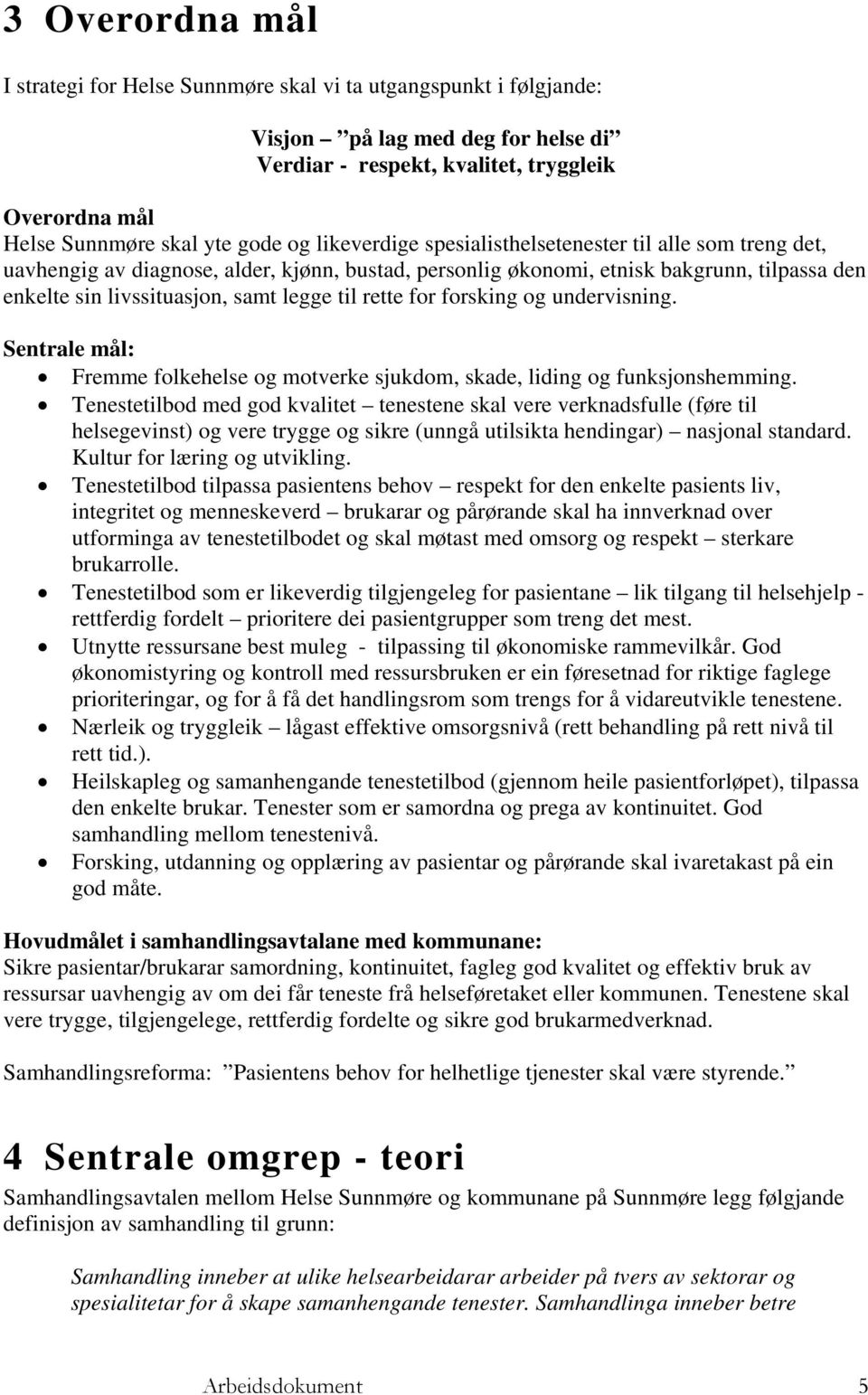 rette for forsking og undervisning. Sentrale mål: Fremme folkehelse og motverke sjukdom, skade, liding og funksjonshemming.