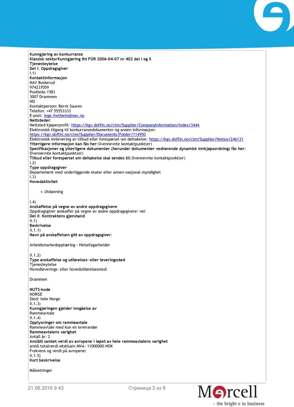 no Nettsteder: Nettsted kjøperprofil: https://kgv.doffin.no/ctm/supplier/companyinformation/index/3444 Elektronisk tilgang til konkurransedokumenter og annen informasjon: https://kgv.doffin.no/ctm/supplier/documents/folder/114950 Elektronisk innlevering av tilbud eller forespørsel om deltakelse: https://kgv.