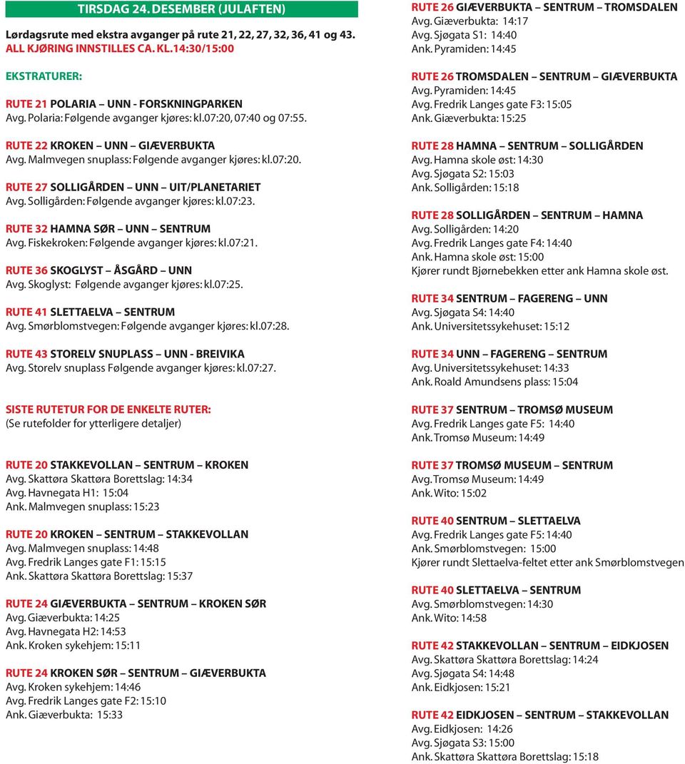 Solligården: Følgende avganger kjøres: kl.07:23. RUTE 32 HAMNA SØR UNN SENTRUM Avg. Fiskekroken: Følgende avganger kjøres: kl.07:21. RUTE 36 SKOGLYST ÅSGÅRD UNN Avg.