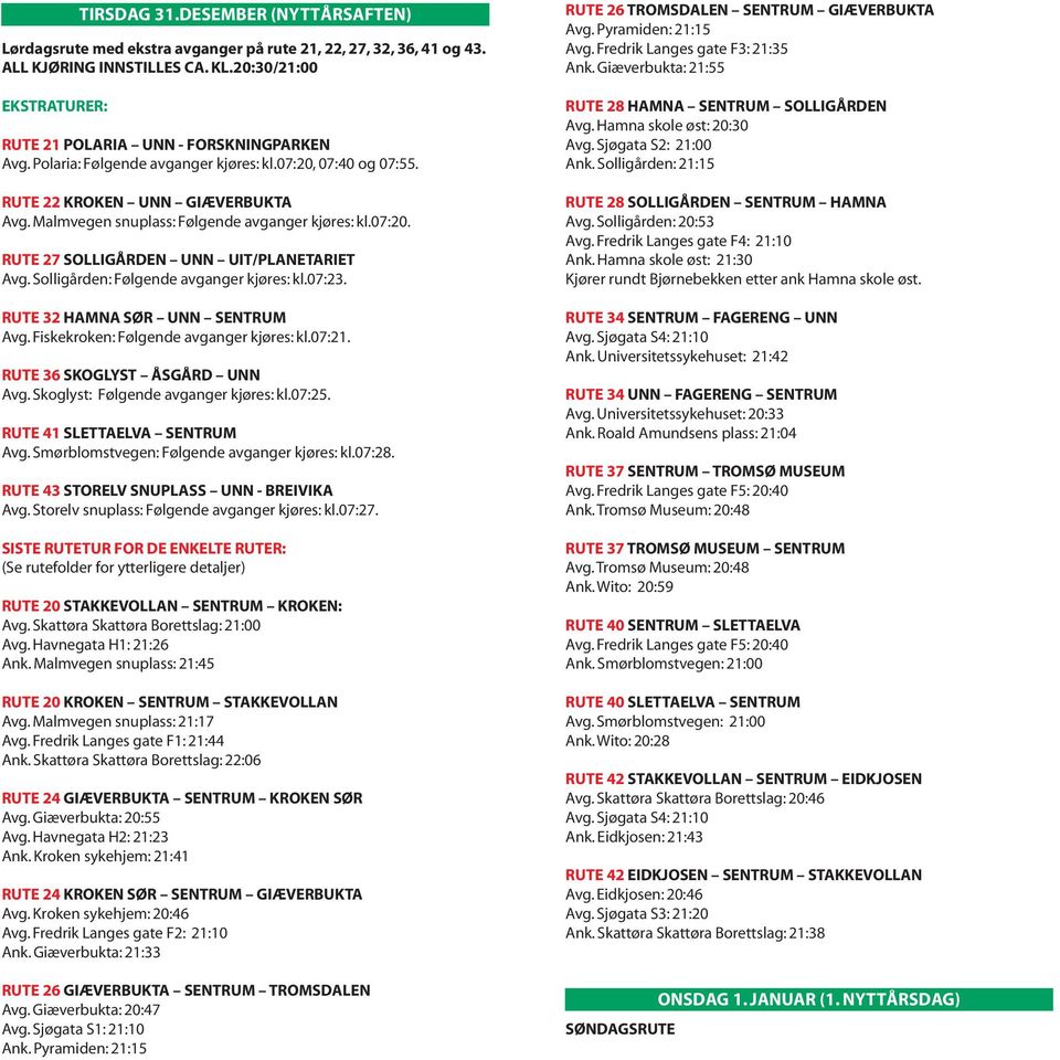 Malmvegen snuplass: Følgende avganger kjøres: kl.07:20. RUTE 27 SOLLIGÅRDEN UNN UIT/PLANETARIET Avg. Solligården: Følgende avganger kjøres: kl.07:23. RUTE 32 HAMNA SØR UNN SENTRUM Avg.