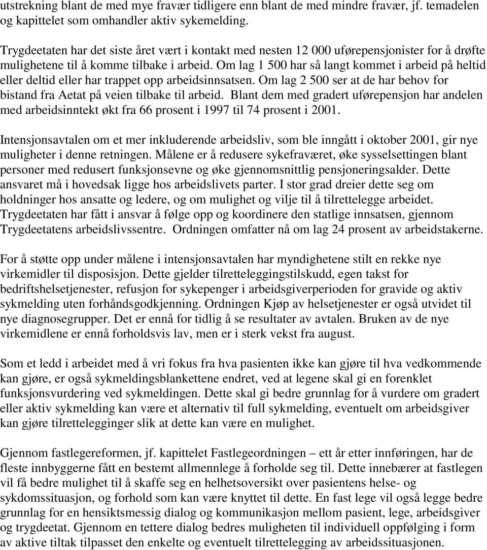 Om lag 1 500 har så langt kommet i arbeid på heltid eller deltid eller har trappet opp arbeidsinnsatsen. Om lag 2 500 ser at de har behov for bistand fra Aetat på veien tilbake til arbeid.