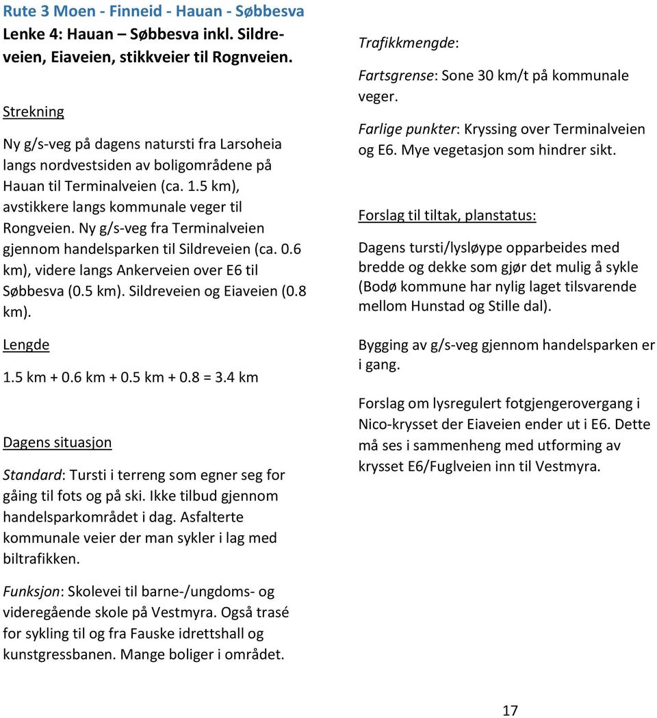 Ny g/s veg fra Terminalveien gjennom handelsparken til Sildreveien (ca. 0.6 km), videre langs Ankerveien over E6 til Søbbesva (0.5 km). Sildreveien og Eiaveien (0.8 km). Lengde 1.5 km + 0.6 km + 0.