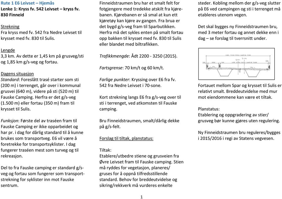 Dagens situasjon Standard: Foreslått trasé starter som sti (200 m) i terrenget, går over i kommunal grusvei (640 m), videre på sti (520 m) til Fauske Camping. Herfra er det g/s veg (1.